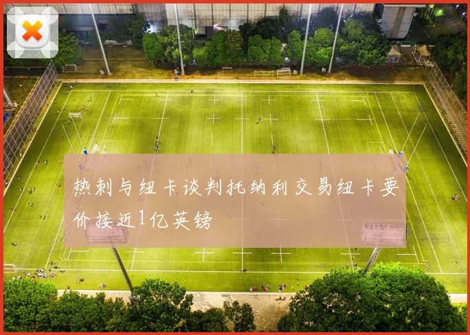 热刺与纽卡谈判托纳利交易纽卡要价接近1亿英镑